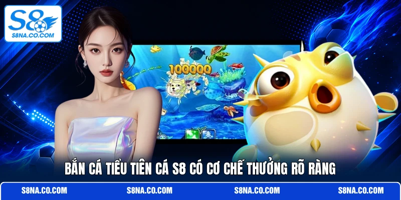Bắn cá tiểu tiên cá S8 có cơ chế thưởng rõ ràng
