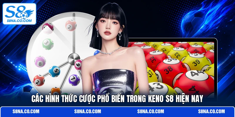 Các hình thức cược phổ biến trong Keno S8 hiện nay