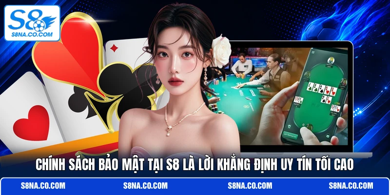 Chính sách bảo mật tại S8 là lời khẳng định uy tín tối cao