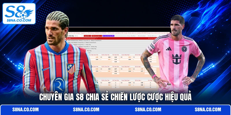 Chuyên gia S8 chia sẻ chiến lược cược hiệu quả