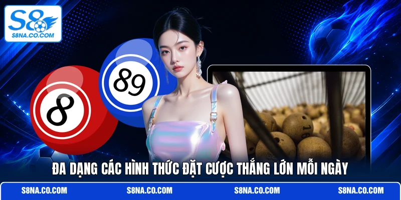 Đa dạng các hình thức đặt cược thắng lớn mỗi ngày