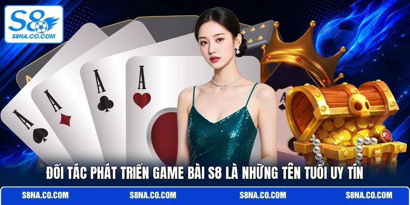 Đối tác phát triển game bài S8 là những tên tuổi uy tín