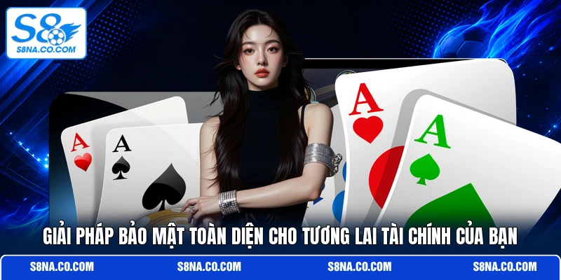 Giải pháp bảo mật toàn diện cho tương lai tài chính của bạn