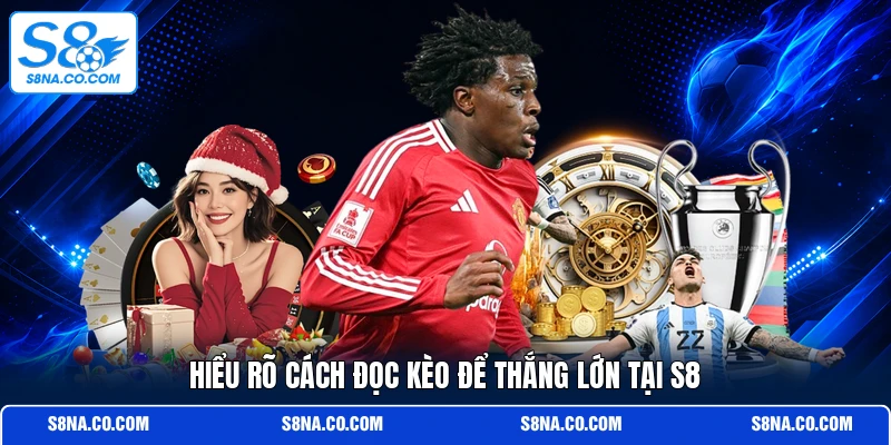 Hiểu rõ cách đọc kèo để thắng lớn tại S8