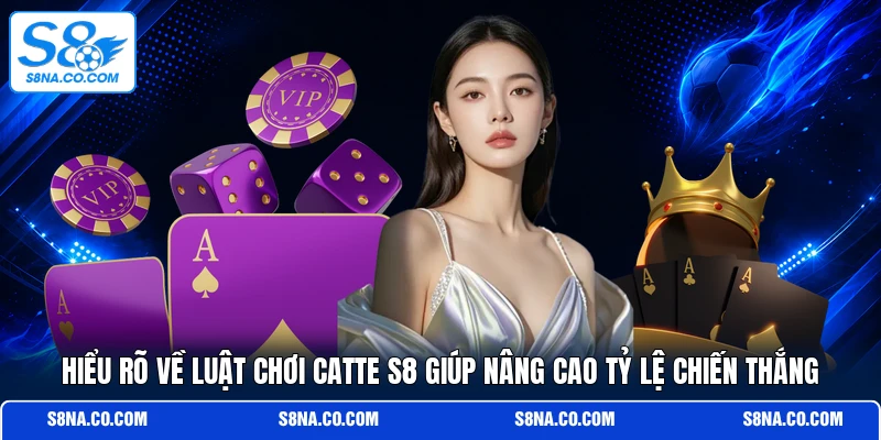 Hiểu rõ về luật chơi Catte S8 giúp nâng cao tỷ lệ chiến thắng
