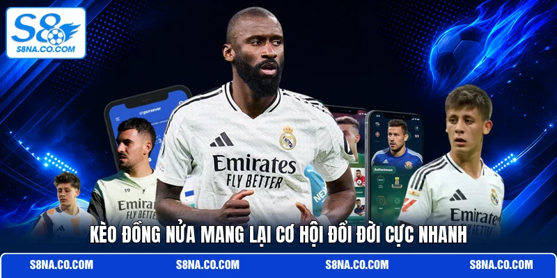 Kèo đồng nửa mang lại cơ hội đổi đời cực nhanh