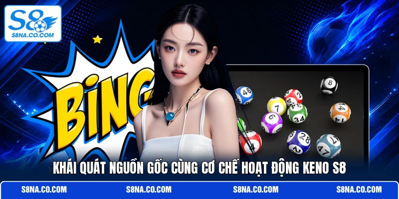 Khái quát nguồn gốc cùng cơ chế hoạt động Keno S8