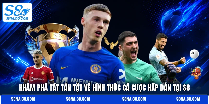 Khám phá tất tần tật về hình thức cá cược hấp dẫn tại S8