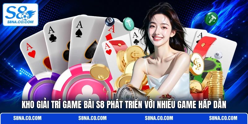 Kho giải trí game bài S8 phát triển với nhiều game hấp dẫn