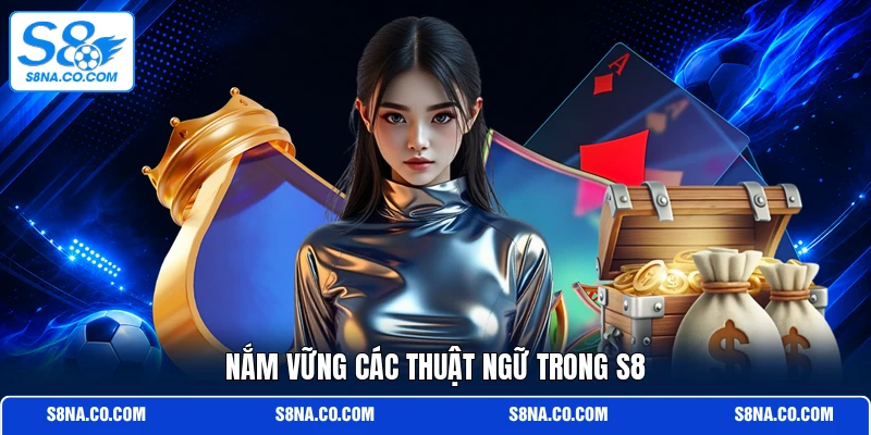 Nắm vững các thuật ngữ trong S8
