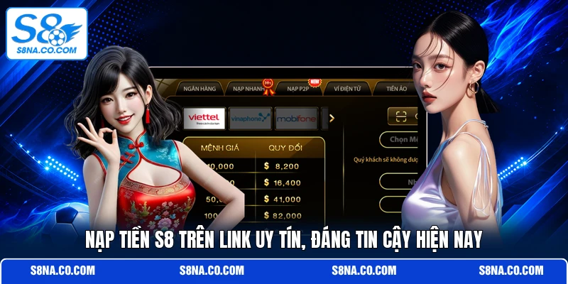 Nạp tiền S8 trên link uy tín, đáng tin cậy hiện nay