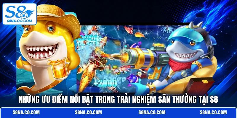 Những ưu điểm nổi bật trong trải nghiệm săn thưởng tại S8
