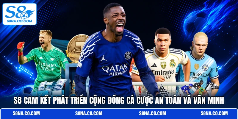 S8 cam kết phát triển cộng đồng cá cược an toàn và văn minh
