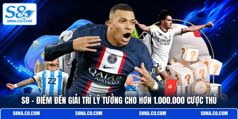 S8 - Điểm đến giải trí lý tưởng cho hơn 1.000.000 cược thủ