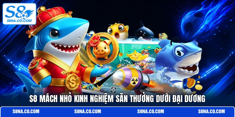 S8 mách nhỏ kinh nghiệm săn thưởng dưới đại dương