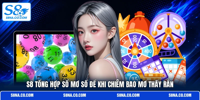 S8 tổng hợp sổ mơ số đề khi chiêm bao mơ thấy rắn