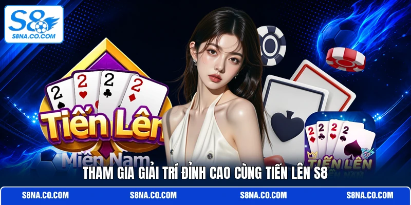 Tham gia giải trí đỉnh cao cùng tiến lên S8