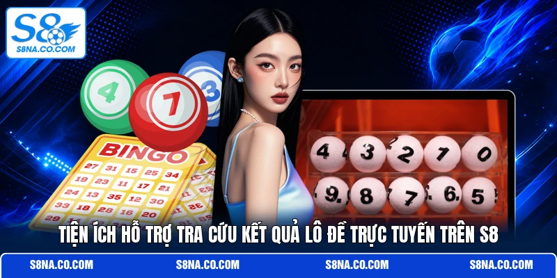 Tiện ích hỗ trợ tra cứu kết quả lô đề trực tuyến trên S8
