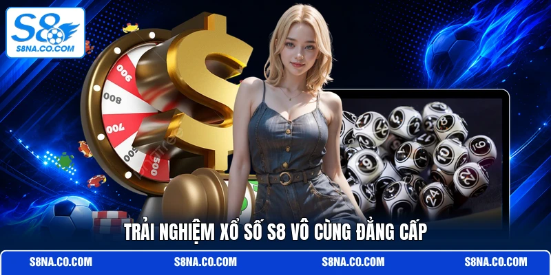 Trải nghiệm xổ số S8 vô cùng đẳng cấp