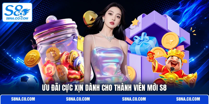 Ưu đãi cực xịn dành cho thành viên mới S8