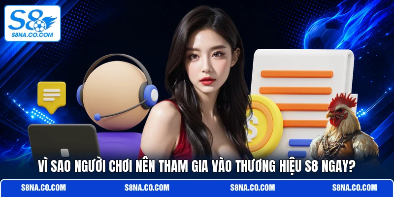 Vì sao người chơi nên tham gia vào thương hiệu S8 ngay?