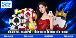 Xì Dách S8 | Khám Phá 3 Bí Kíp Bỏ Túi Ăn Trọn Tiền Thưởng